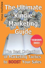 Title: The Ultimate Kindle Marketing Guide: The Best Collection of Marketing Tactics to Boost Your Sales, Author: Timo Hofstee