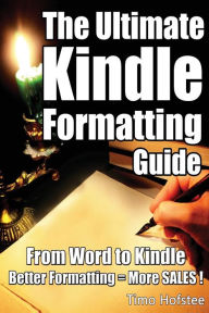Title: The Ultimate Kindle Formatting Guide: From Word to Kindle. Better Formatting = More Sales, Author: Timo Hofstee