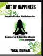 ART OF HAPPINESS Yoga Journal Book: Write Down Your Favorite Yoga Affirmations, Track Your Daily Yoga Progress, Note Down Your Yoga Journey & Keep Your Daily Yoga Journal! Yoga Activity Book For Maximum Yoga Results