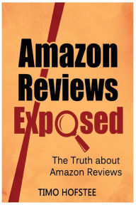 Title: Amazon Reviews Exposed: The Truth about Amazon Reviews, Author: Timo Hofstee