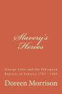 Slavery's Heroes: George Liele and the Ethiopian Baptists of Jamaica 1783 -1865