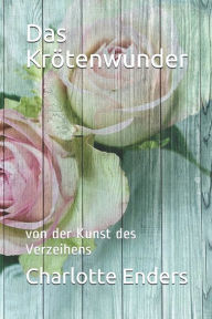 Title: Das Krötenwunder: von der Kunst des Verzeihens, Author: Charlotte Enders