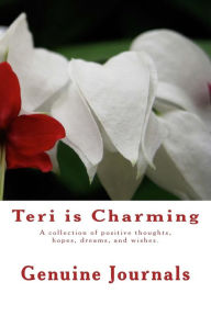 Title: Teri is Charming: A collection of positive thoughts, hopes, dreams, and wishes., Author: Genuine Journals