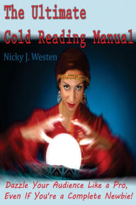 Title: The Ultimate Cold Reading Manual: Dazzle your audience like a Pro, even if you're a complete Newbie!, Author: Nicky J Westen
