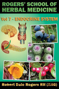 Title: Rogers' School of Herbal Medicine Volume Seven: Endocrine System, Author: Robert Dale Rogers Rh