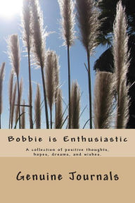 Title: Bobbie is Enthusiastic: A collection of positive thoughts, hopes, dreams, and wishes., Author: Genuine Journals