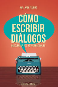 Title: CÃ¯Â¿Â½mo escribir diÃ¯Â¿Â½logos: Descubre la voz de tus personajes, Author: Iria Lïpez Teijeiro