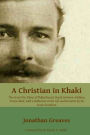 A Christian in Khaki: The Life and Great War Diary of Philip Bryant, Royal Garrison Artillery transcribed with a reflection on his life and devotion.