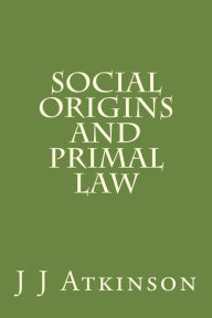 Title: Social Origins And Primal Law, Author: J Atkinson
