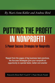 Title: Putting the Profit in Nonprofit: 5 Power Success Strategies for Nonprofits, Author: Andrew Bird