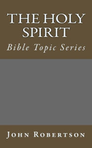 Title: The Holy Spirit: Bible Topic Series, Author: John Robertson Sir