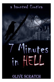 Title: 7 Minutes In Hell (A Haunted Erotica), Author: Olive Scratch