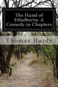 Title: The Hand of Ethelberta: A Comedy in Chapters, Author: Thomas Hardy
