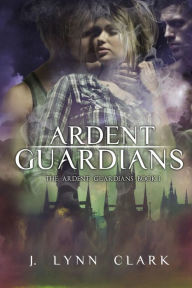 Title: Ardent Guardians, Author: J Lynn Clark