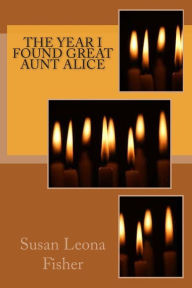 Title: The Year I Found Great Aunt Alice, Author: Susan Leona Fisher