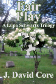 Title: Fair Play: A Lupa Schwartz Trilogy, Author: J David Core