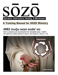 Title: SOZO - salvation, deliverance, healing, & wholeness: A Training Manual for SOZO Teams, Author: Mike Harding