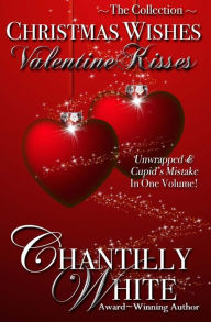 Title: Christmas Wishes, Valentine Kisses, Author: Chantilly White