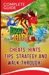 Title: Dragon City Complete Guide: Cheats, Hints, Tips, Strategy and Walk-Through, Author: Maple Tree Books
