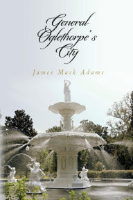 Title: General Oglethorpe's City, Author: James Mack Adams