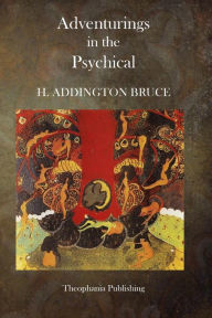 Title: Adventurings in the Psychical, Author: H. Addington Bruce