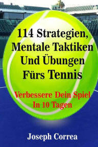Title: 114 Strategien, Mentale Taktiken Und Ubungen Furs Tennis: Verbessere Dein Spiel In 10 Tagen, Author: Joseph Correa