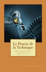 Title: Le proces de la technique: Philosophie et spiritualite, Author: Serge Carfantan