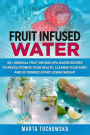 Fruit Infused Water: 50+ Original Fruit and Herb Infused SPA Water Recipes for Holistic Wellness