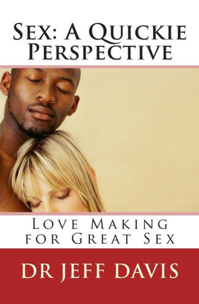 Sex; A Quickie Perspective: Love Making for Great Sex