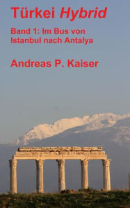 Title: Im Bus von Istanbul nach Antalya.: Der persï¿½nliche Reisefï¿½hrer., Author: Andreas P Kaiser