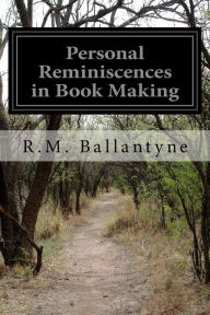 Title: Personal Reminiscences in Book Making, Author: R.M. Ballantyne
