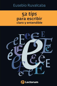 Title: 52 Tips para escribir claro y entendible, Author: Eusebio Ruvalcaba