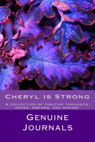 Title: Cheryl is Strong: A collection of positive thoughts, hopes, dreams, and wishes., Author: Genuine Journals
