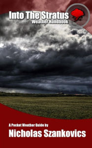 Title: Into the Stratus: Weather Handbook: Weather-Talk.Net's compact guidebook to weather information., Author: Nicholas Szankovics