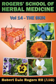 Title: Rogers' School of Herbal Medicine Volume 14: The Skin, Author: Robert Dale Rogers Rh