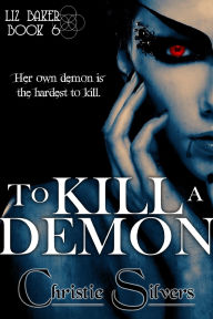 Title: To Kill a Demon (Liz Baker, book 6), Author: Christie Silvers