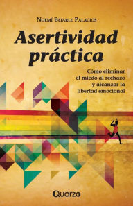 Title: Asertividad practica: Como eliminar el miedo al rechazo y alcanzar la libertad emocional, Author: Noemi Bejarle Palacios