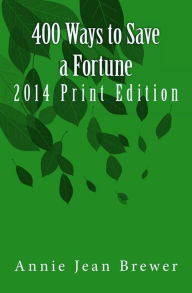Title: 400 Ways to Save a Fortune: 2014 Print Edition, Author: Annie Jean Brewer