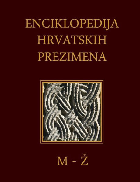Enciklopedija Hrvatskih Prezimena (M-Z): Encyclopedia of Croatian Surnames