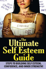 Title: The Ultimate Self Esteem Guide: Steps to Building Self Esteem, Confidence, and Inner strength!, Author: Jeffrey Powell