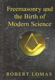 Title: Freemasonry and the Birth of Modern Science, Author: Robert Lomas