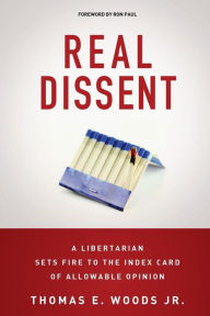 Title: Real Dissent: A Libertarian Sets Fire to the Index Card of Allowable Opinion, Author: Thomas E Woods Jr