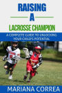 Raising a Lacrosse Champion: A complete guide to unlocking your childs potential