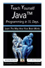 Teach Yourself Java Programming in 31 Days: Learn The Way How Your Brain Works.