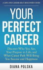 Your Perfect Career: Discover Who You Are, Your Purpose in Life, and What Career Path Will Bring You Success and Happiness