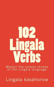 Title: 102 Lingala Verbs: Master the simple tenses of the Lingala language, Author: Lingala Kasahorow