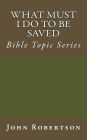 What Must I Do to be Saved: Bible Topic Series