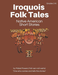 Title: Iroquois Folk Tales: Native American Short Stories, Author: Lorrie L Birchall
