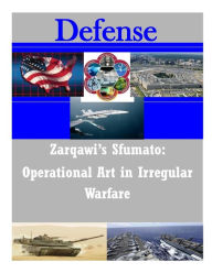 Title: Zarqawi's Sfumato: Operational Art in Irregular Warfare, Author: U S Army Command and General Staff Coll