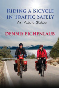 Title: Riding a Bicycle in Traffic Safely: An Adult Guide, Author: Dennis Eichenlaub